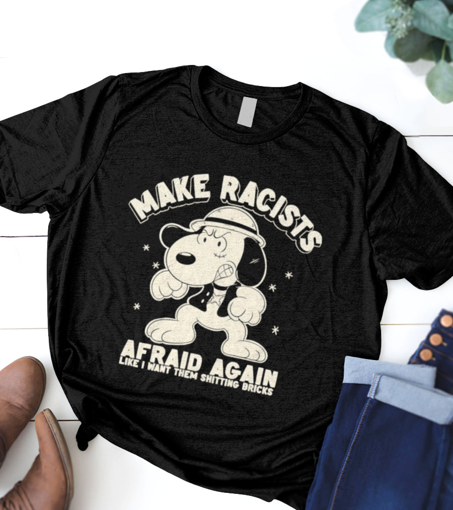 Snoopy Make Racists Afraid Again Like I Want Them Shitting Bricks T-Shirt