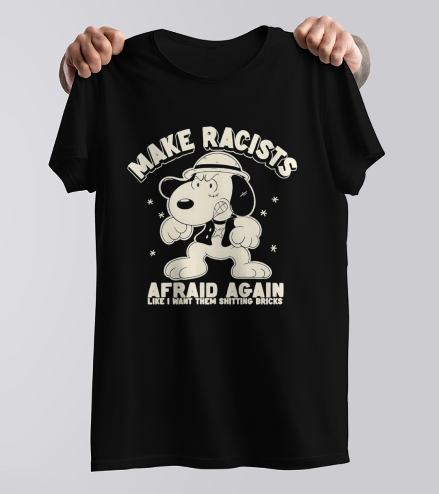 Snoopy Make Racists Afraid Again Like I Want Them Shitting Bricks T-Shirt