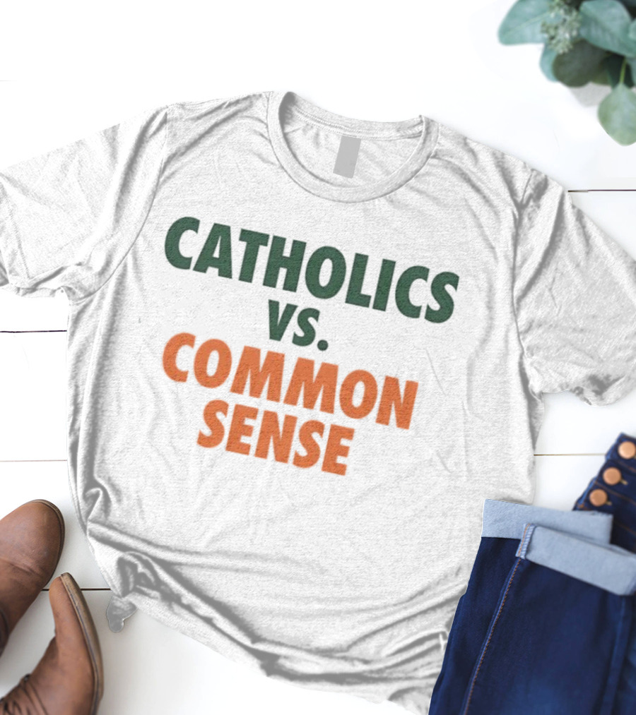 Catholics Vs. Common Sense Miami Hurricanes Sports Teams Rivalry T-Shirt