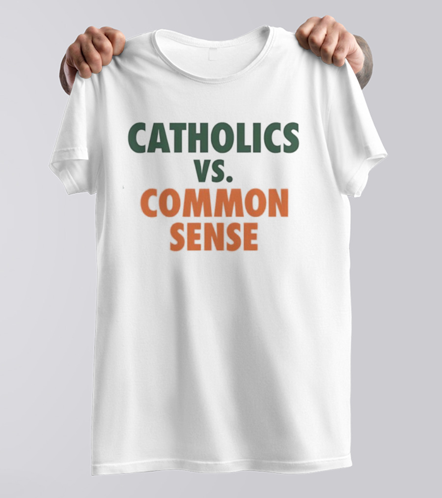 Catholics Vs. Common Sense Miami Hurricanes Sports Teams Rivalry T-Shirt