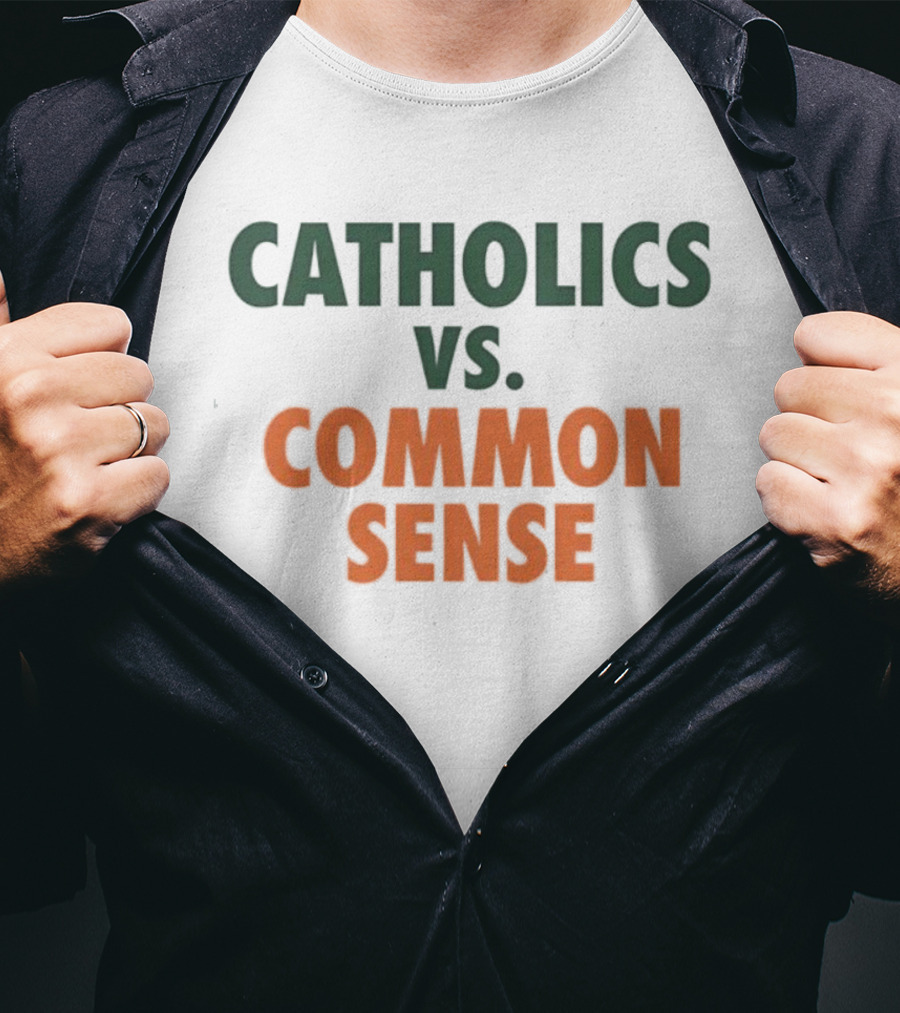 Catholics Vs. Common Sense Miami Hurricanes Sports Teams Rivalry T-Shirt