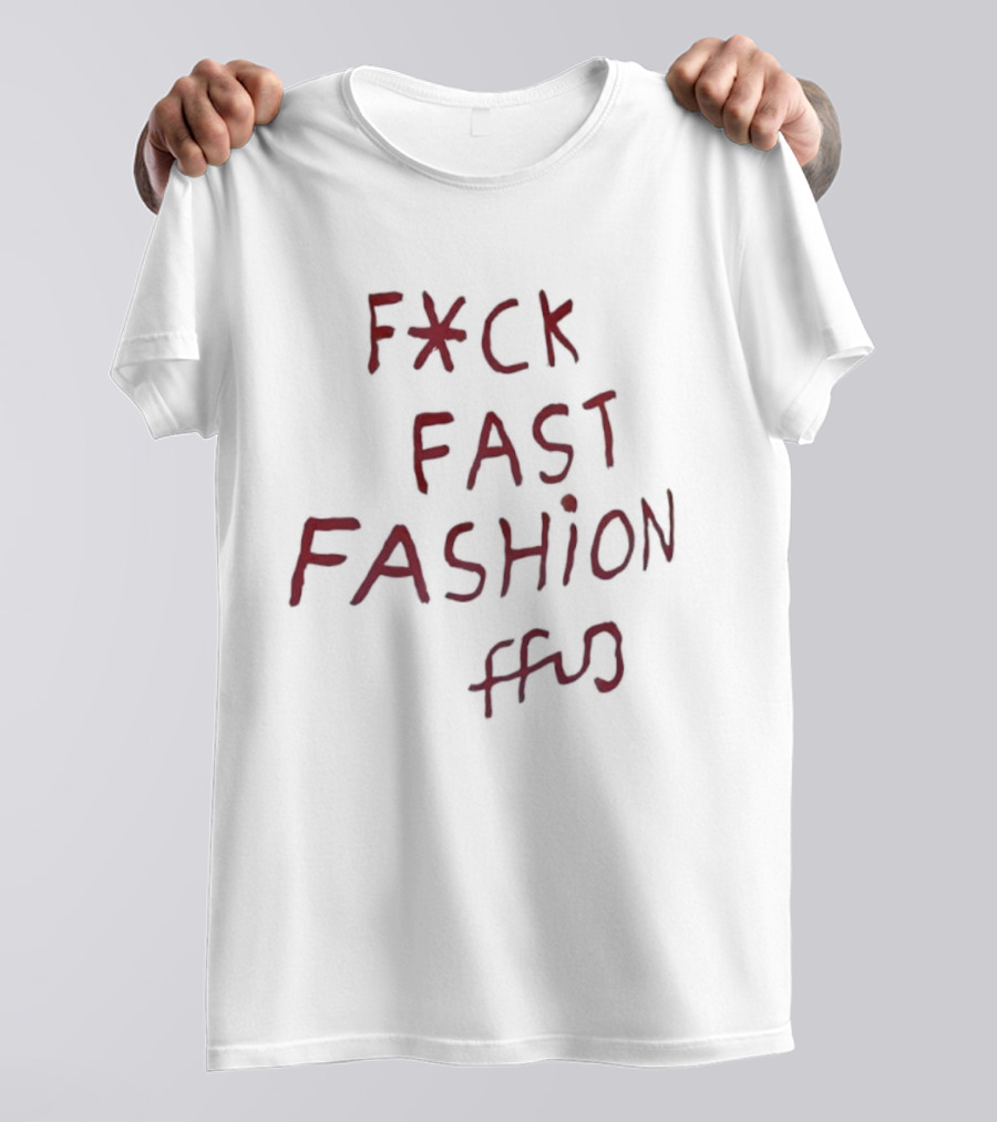 Fck Fast Fashion Fuck Fast Fashion Ffu T-Shirt