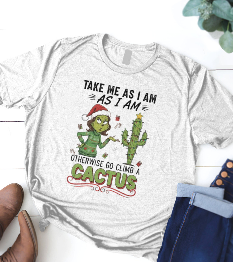 Take Me As I Am Grinch Otherwise Go Climb A Cactus Christmas Humor T-Shirt