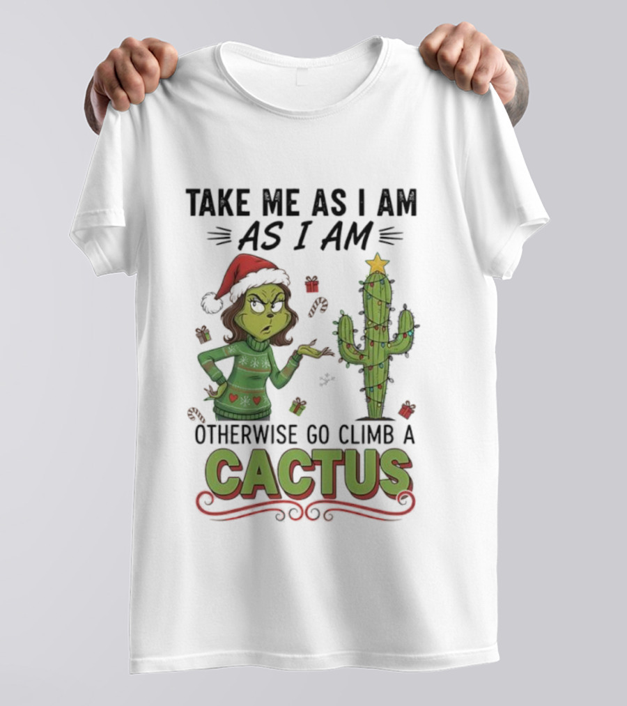 Take Me As I Am Grinch Otherwise Go Climb A Cactus Christmas Humor T-Shirt