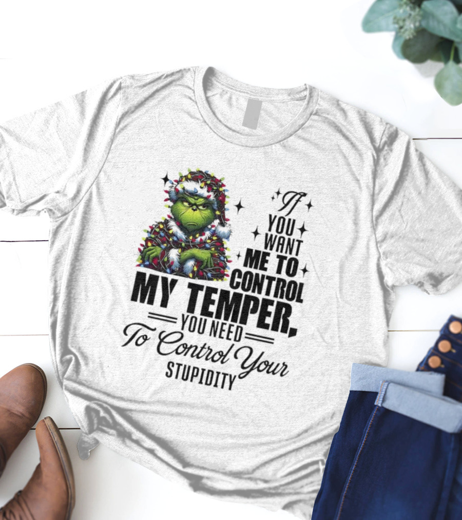 Grinch Christmas Lights If You Want Me To Control My Temper You Need To Control Your Stupidity T-Shirt