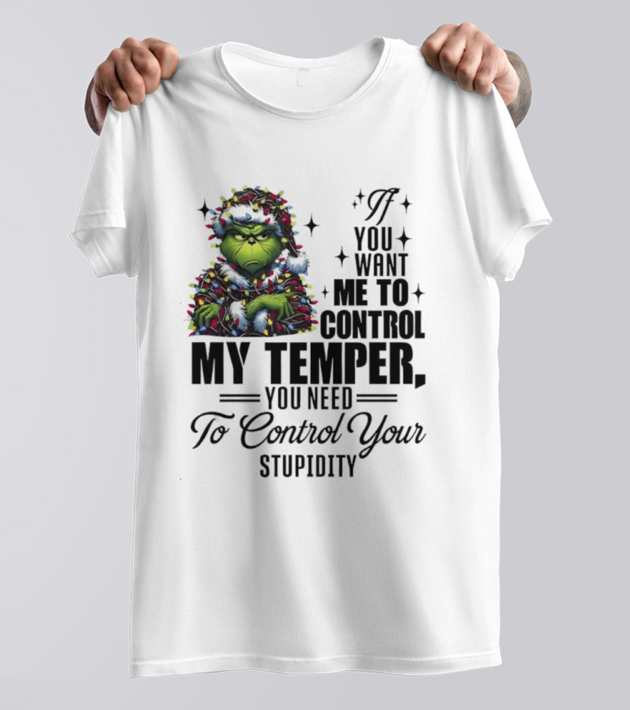 Grinch Christmas Lights If You Want Me To Control My Temper You Need To Control Your Stupidity T-Shirt