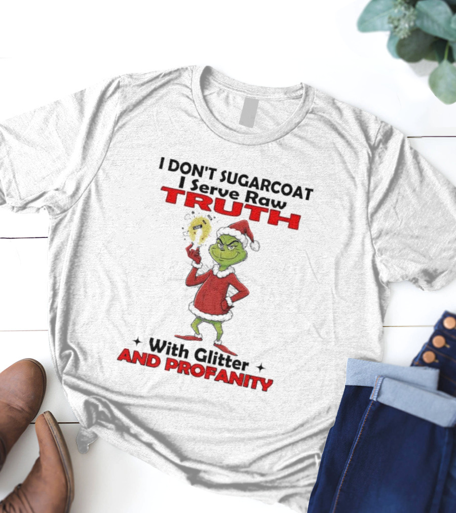 Grinch Santa I Don’t Sugarcoat I Serve Raw Truth With Glitter And Profanity T-Shirt