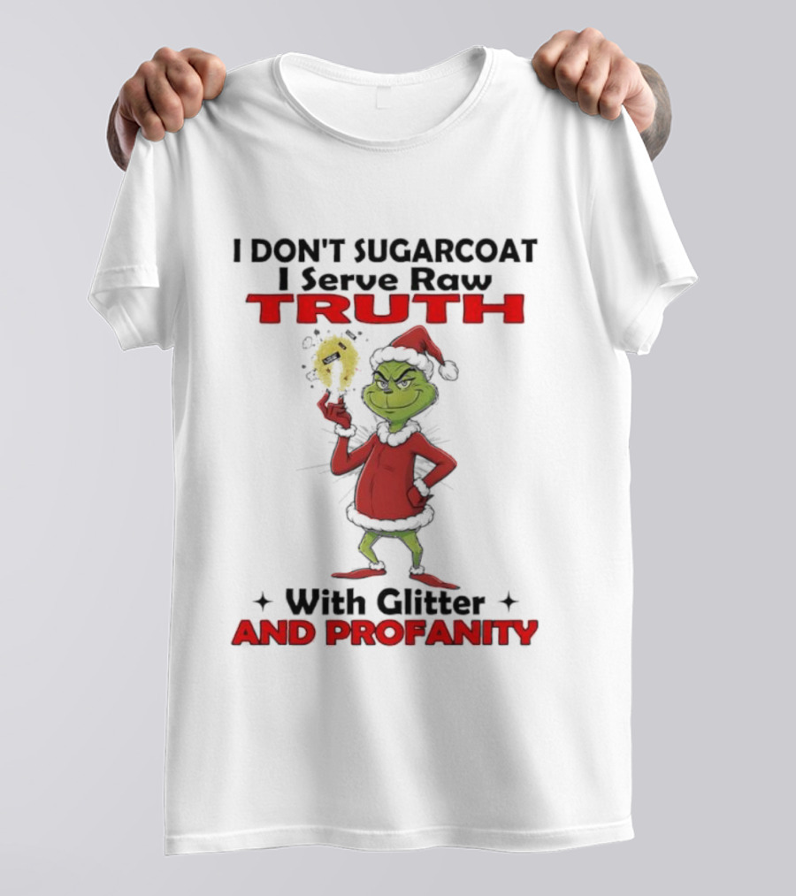Grinch Santa I Don’t Sugarcoat I Serve Raw Truth With Glitter And Profanity T-Shirt