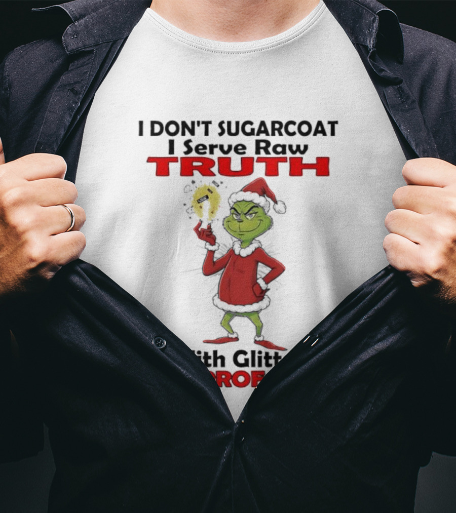 Grinch Santa I Don’t Sugarcoat I Serve Raw Truth With Glitter And Profanity T-Shirt