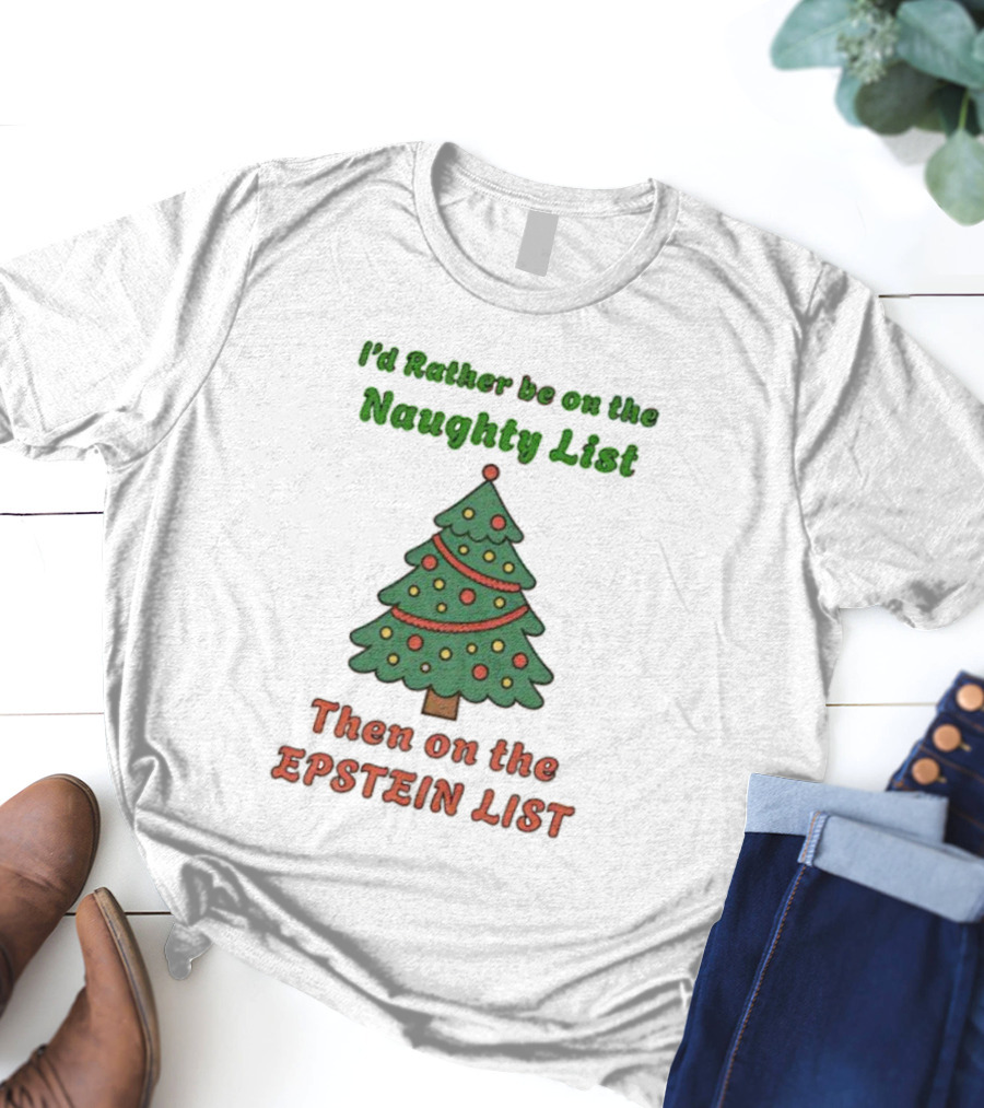 I'd Rather Be On The Naughty List Then On The Epstein List Christmas Tree T-Shirt