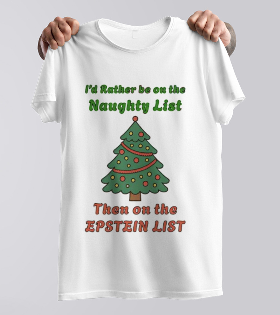 I'd Rather Be On The Naughty List Then On The Epstein List Christmas Tree T-Shirt