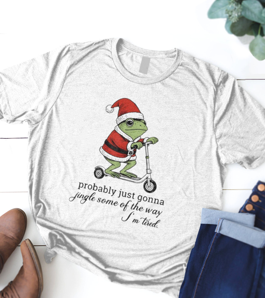 Probably Just Gonna Jingle Some Of The Way I'm Tired Frog Santa Xmas Christmas T-Shirt