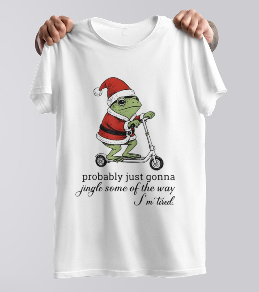 Probably Just Gonna Jingle Some Of The Way I'm Tired Frog Santa Xmas Christmas T-Shirt