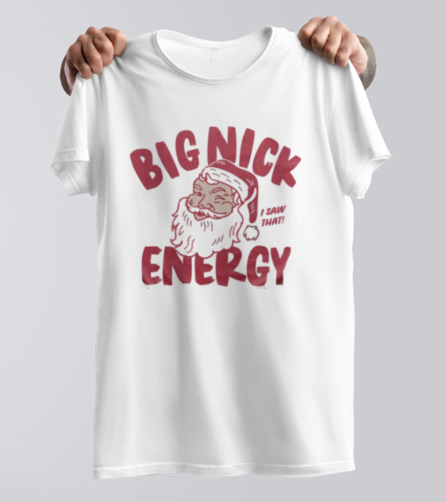 Big Nick Energy I Saw That Santa Claus Christmas T-Shirt