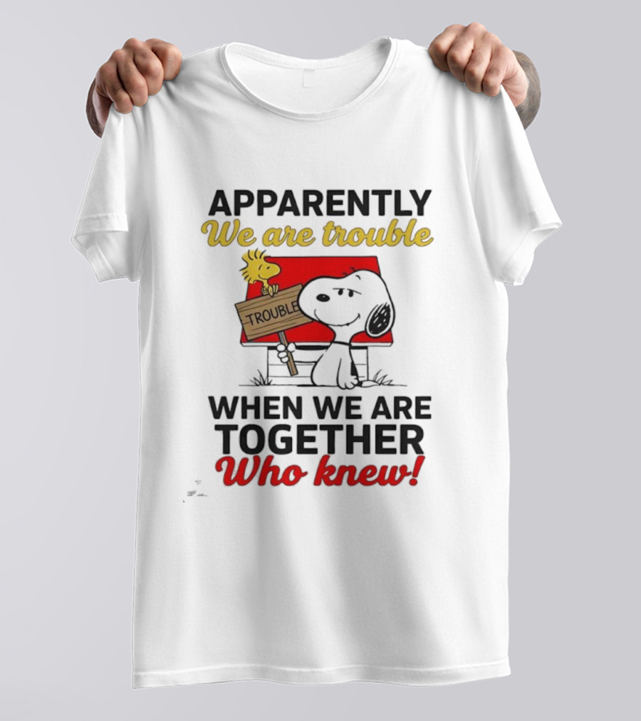 Snoopy Woodstock Together Trouble Who Knew Apparently T-Shirt