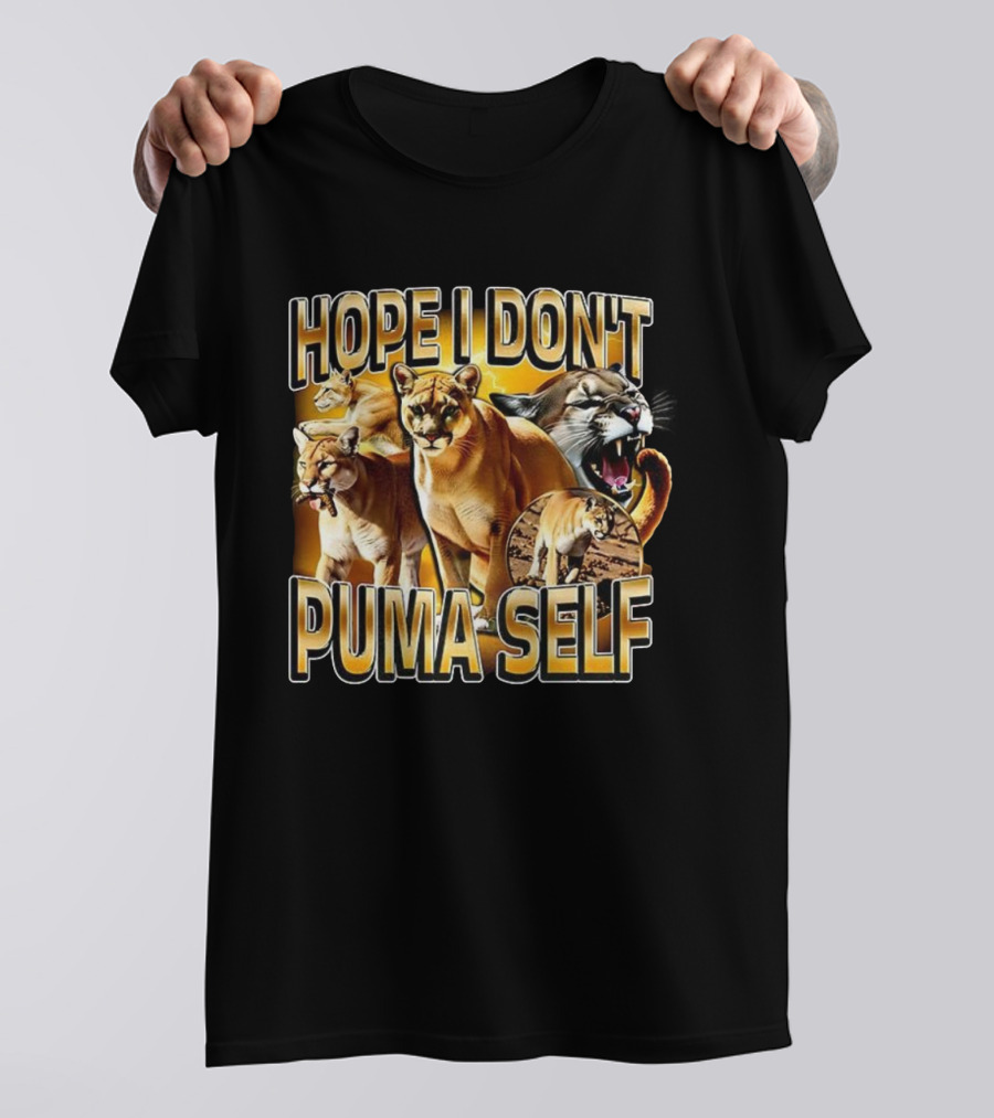 Hope I Don’t Puma Self Fierce Big Cat Humor T-Shirt