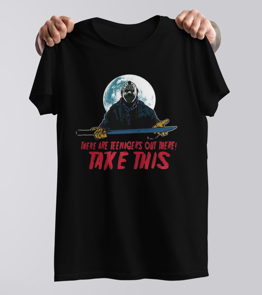 Jason Voorhees There Are Teenagers Out There Take This T-Shirt