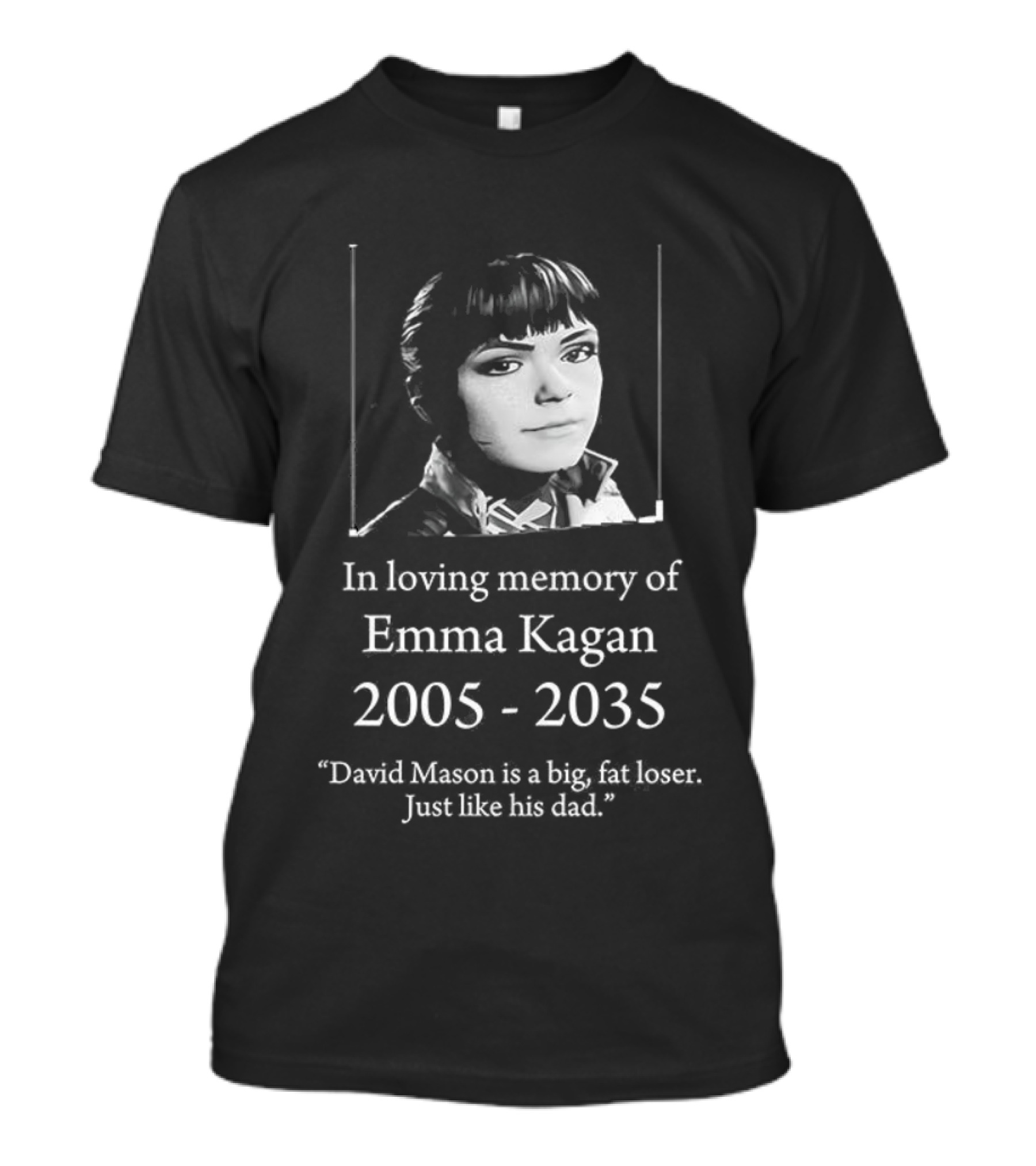 In Loving Memory Of Emma Kagan 2005 2035 David Mason Is A Big Fat Loser Just Like His Dad T-Shirt
