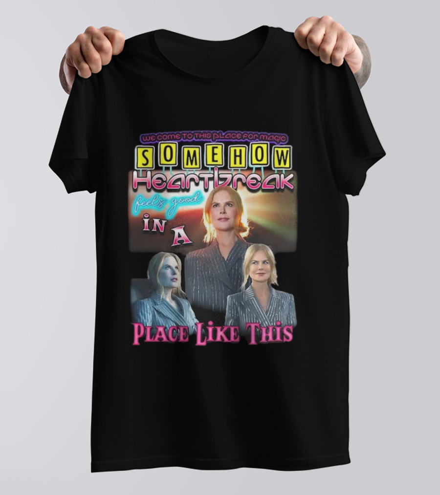 We Come To This Place For Magic Somehow Heartbreak Feels Good In A Place Like This T-Shirt