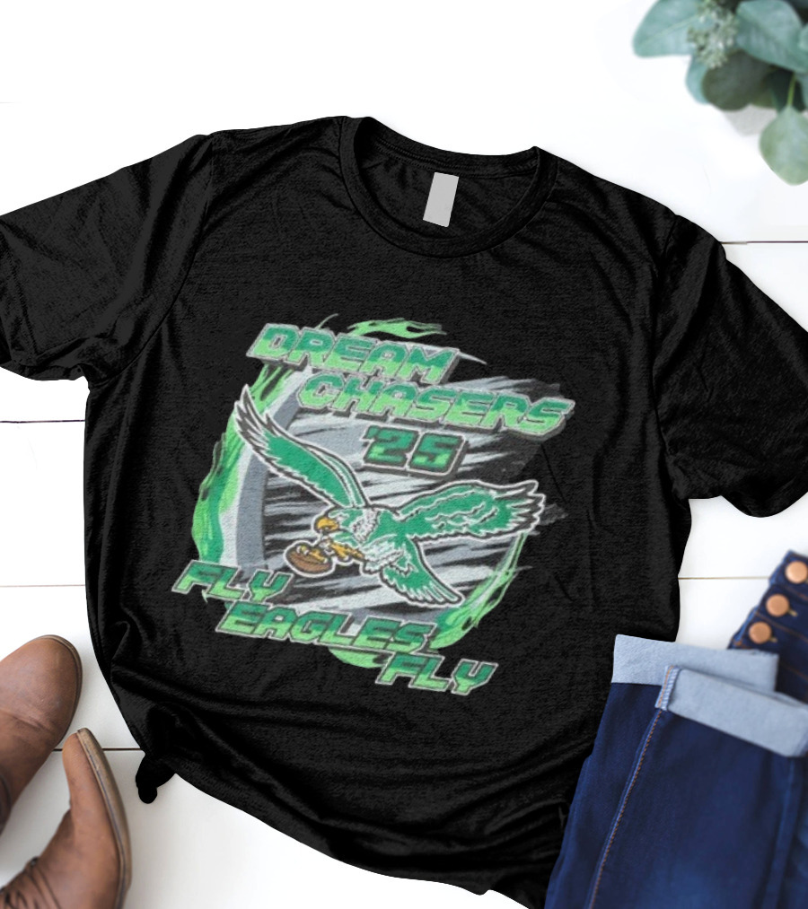 Dream Chasers 26 Fly Eagles Fly Philadelphia 2025 T-Shirt