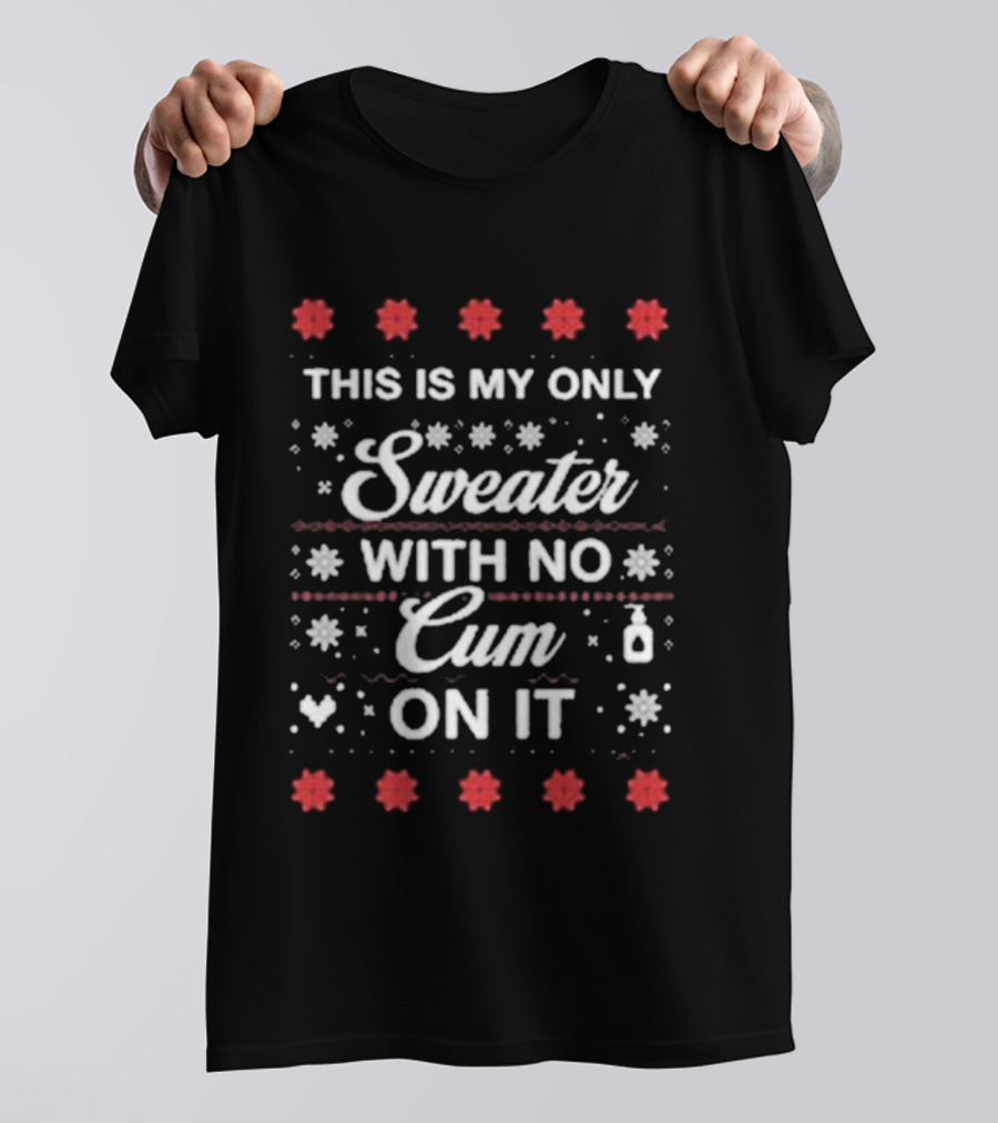 This Is My Only Sweater With No Cum On It Christmas Holiday Humor T-Shirt