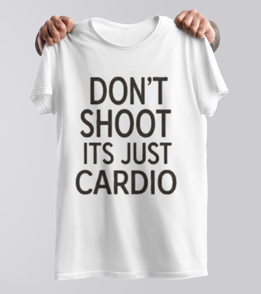 Don't Shoot It's Just Cardio Fitness Humor Running Phrase T-Shirt