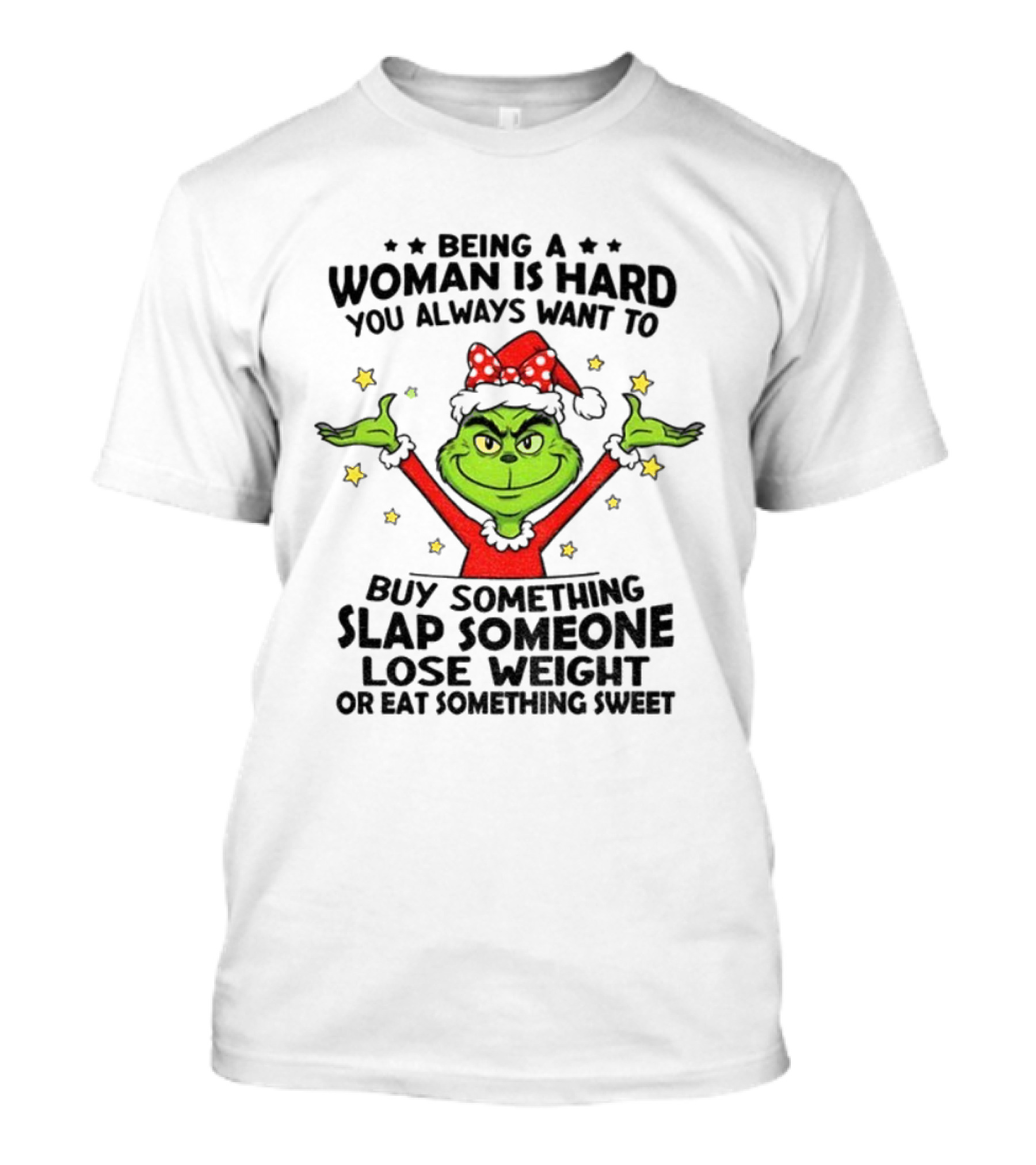Grinch Being A Woman Is Hard You Always Want To Buy Something Slap Someone Lose Weight Christmas T-Shirt