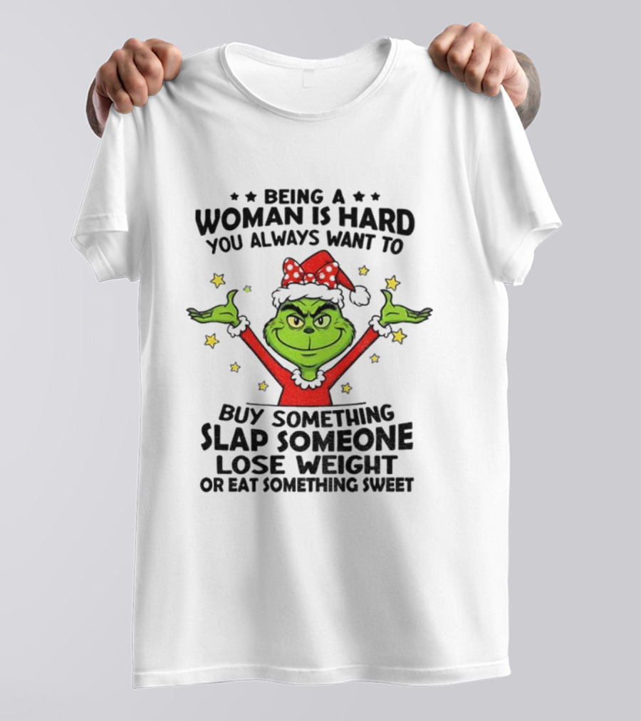 Grinch Being A Woman Is Hard You Always Want To Buy Something Slap Someone Lose Weight Christmas T-Shirt