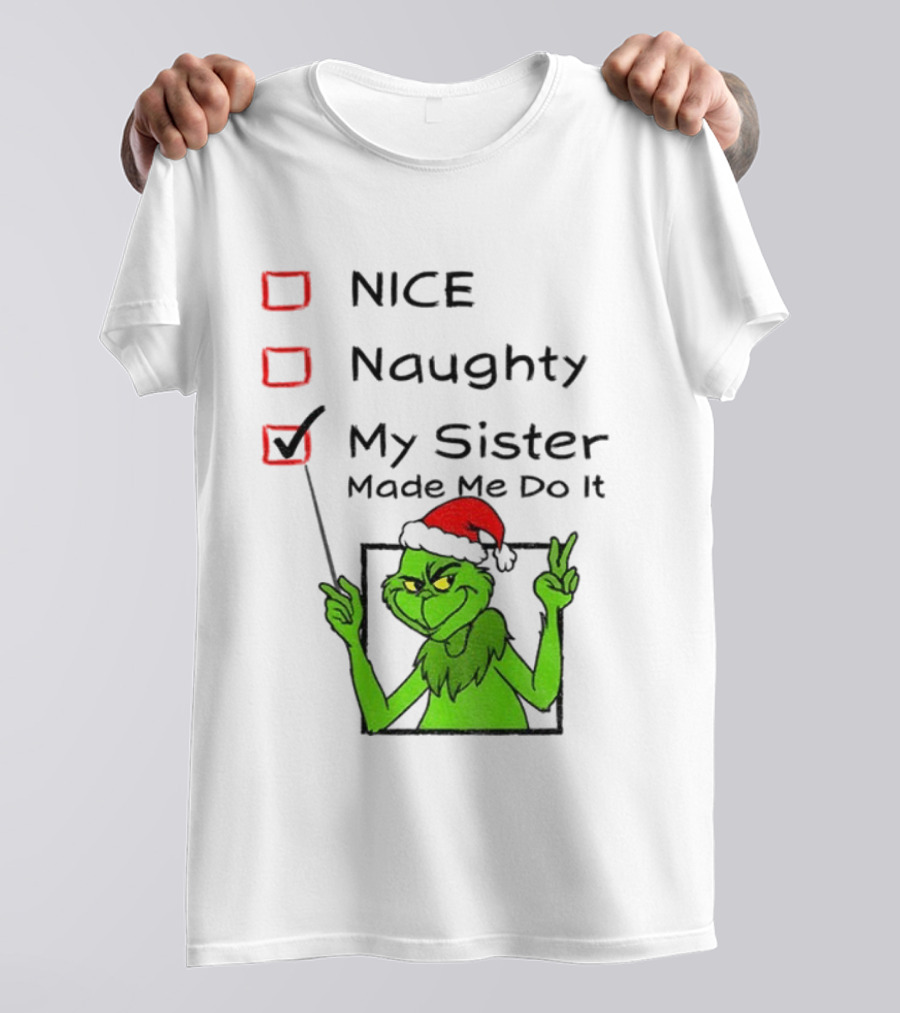 Grinch Santa Hat My Sister Made Me Do It Naughty Christmas T-Shirt