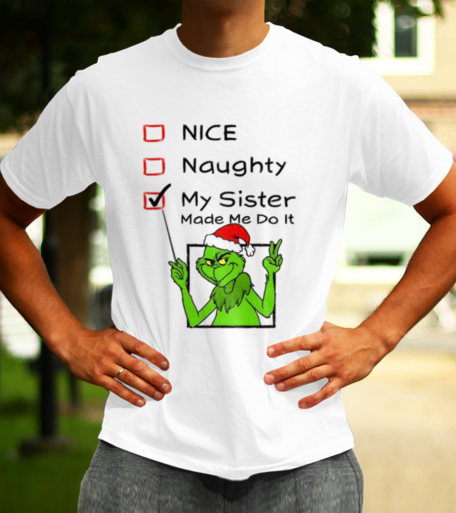Grinch Santa Hat My Sister Made Me Do It Naughty Christmas T-Shirt