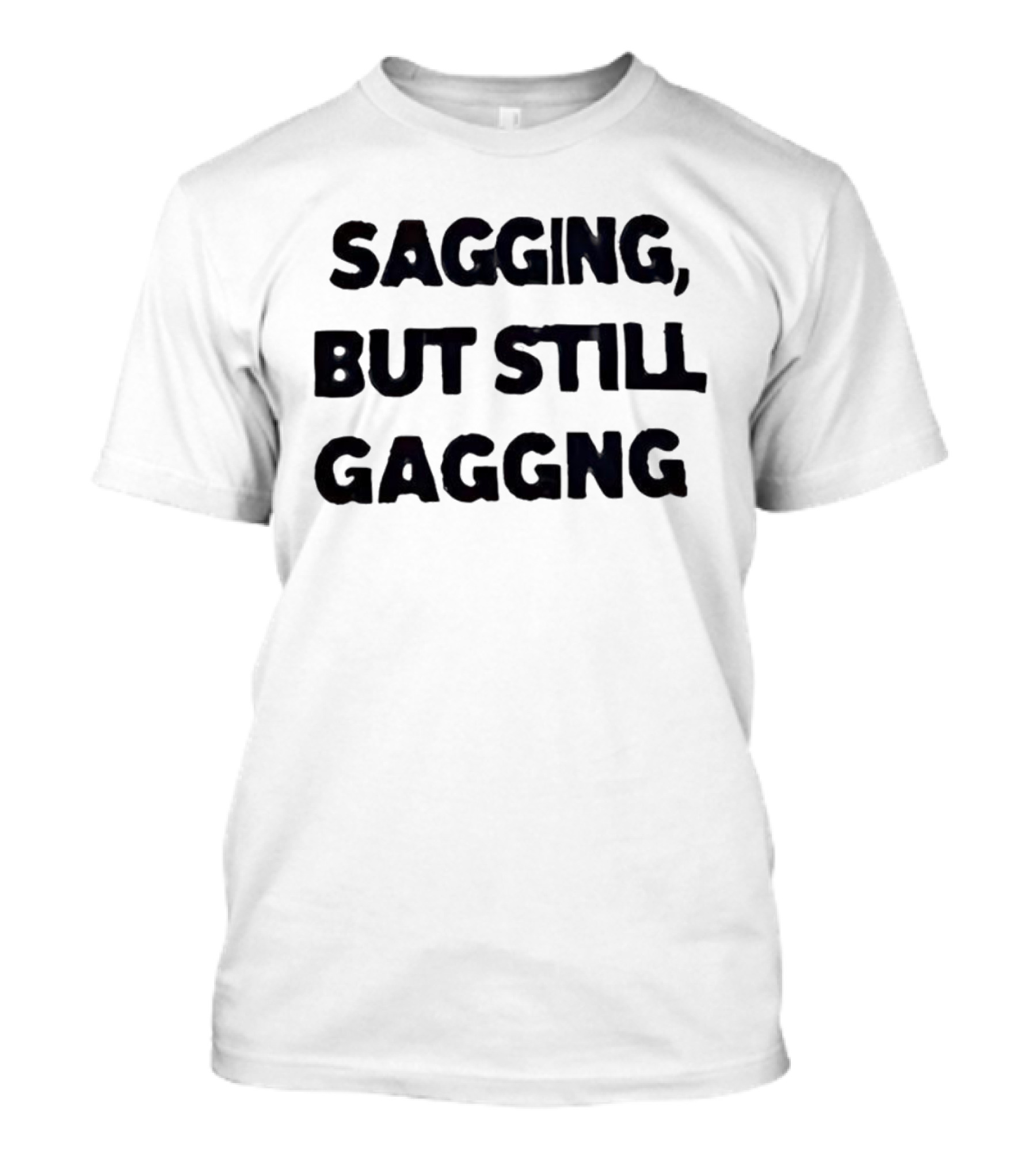Sagging But Still Gaggng Letter Bold Humor Statement T-Shirt