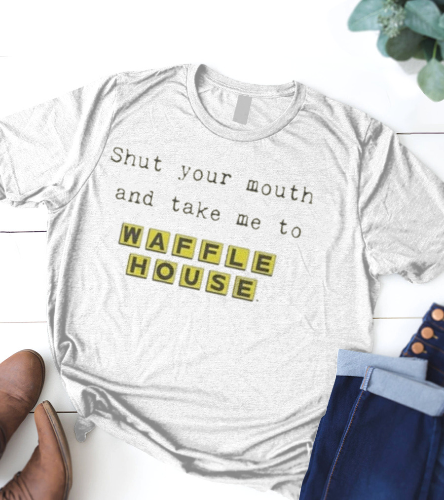 Shut Your Mouth And Take Me To Waffle House Blocks T-Shirt