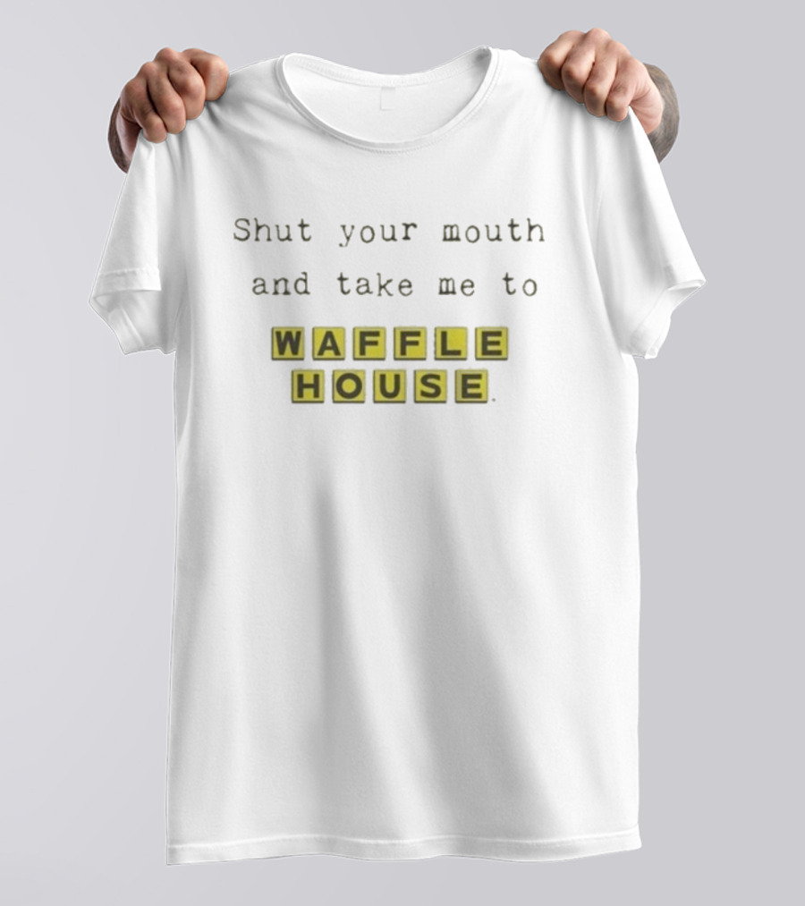 Shut Your Mouth And Take Me To Waffle House Blocks T-Shirt
