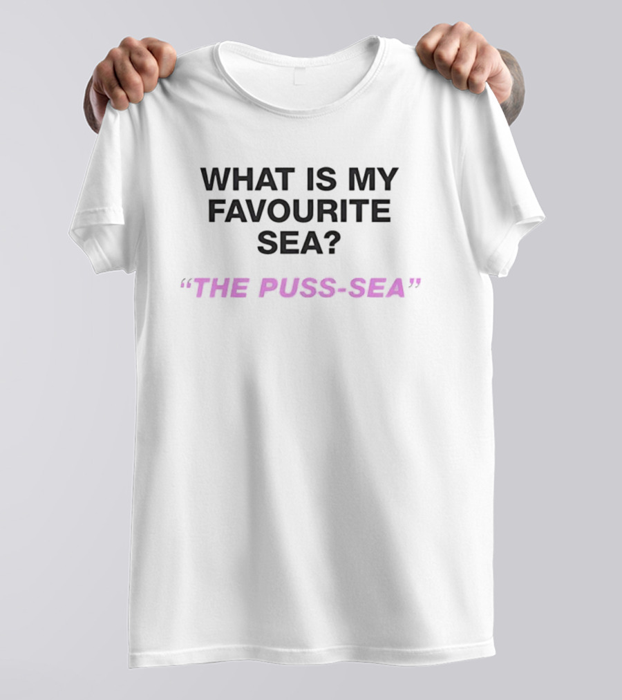 What Is My Favourite Sea The Puss Sea Playful Question Phrase T-Shirt