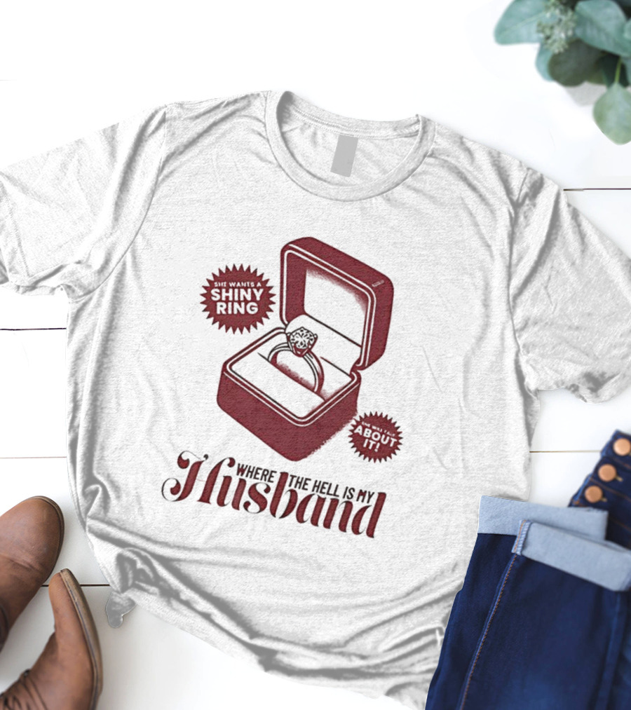 Where The Hell Is My Husband Funny Engagement Shiny Ring Box T-Shirt
