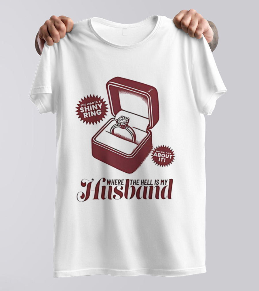 Where The Hell Is My Husband Funny Engagement Shiny Ring Box T-Shirt