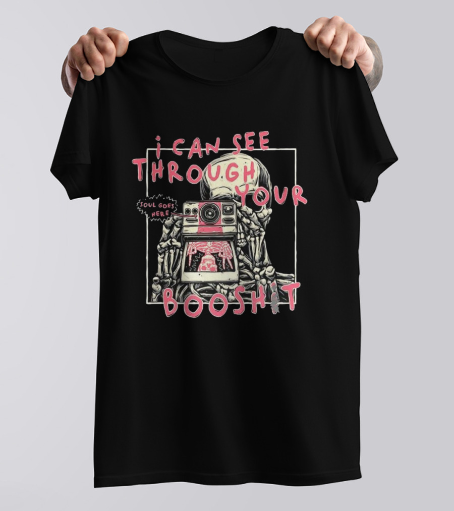 I Can See Through Your Booshit Skeleton Soul Goes Here T-Shirt