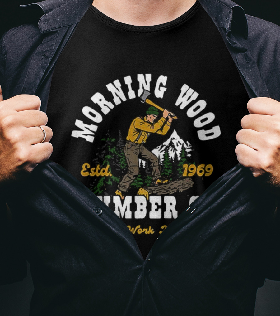 Morning Wood Lumber Co Estd 1969 We Work Hard T-Shirt