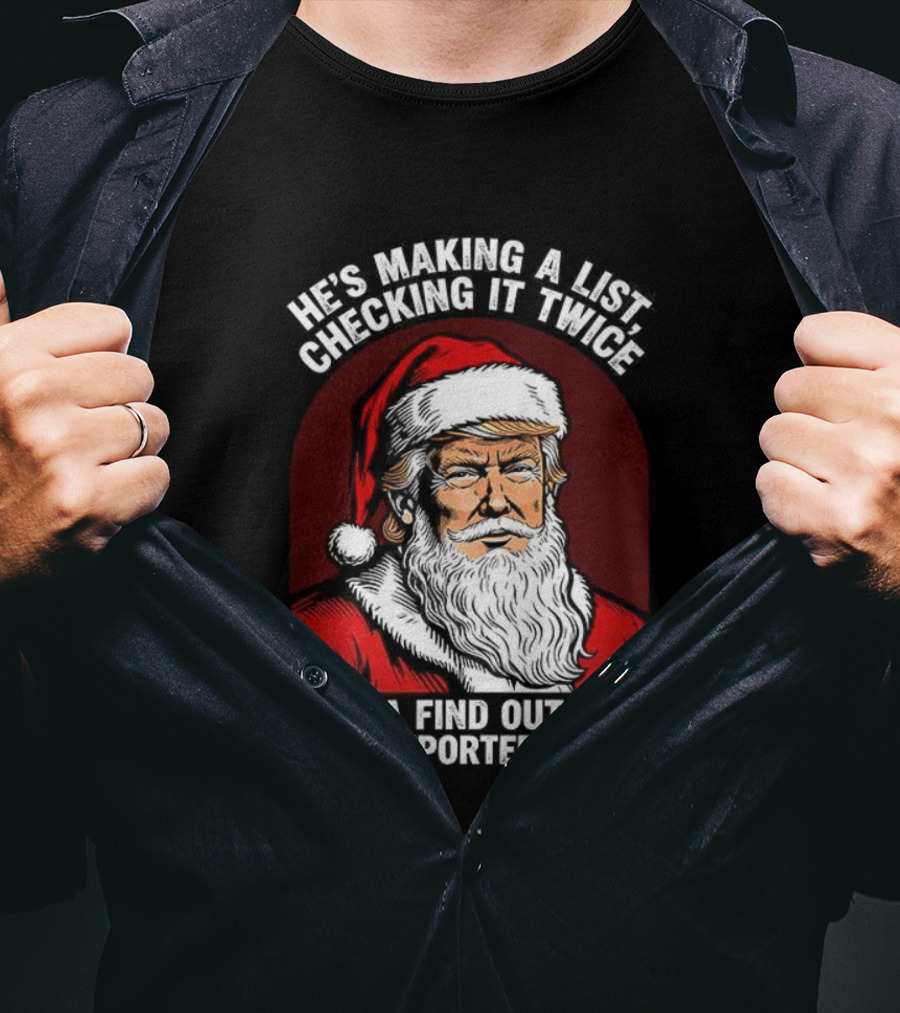 He’s Making A List Checking It Twice Gonna Find Out Who Gets Reported By ICE Santa Trump T-Shirt