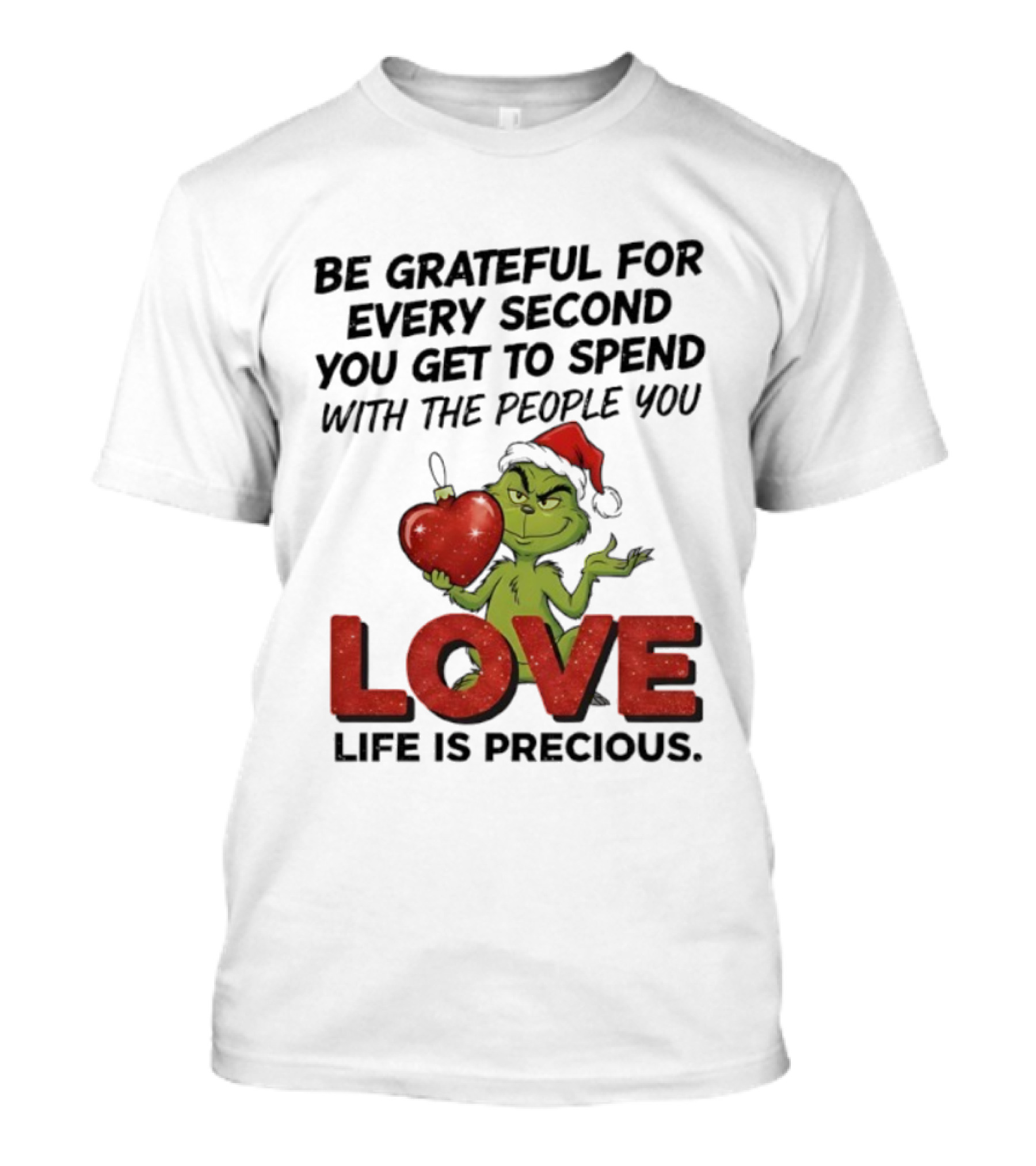 Grinch Be Grateful For Every Second With People You Love Life Is Precious T-Shirt
