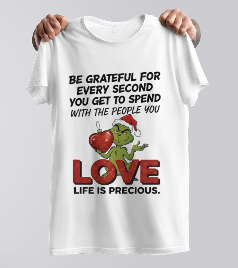 Grinch Be Grateful For Every Second With People You Love Life Is Precious T-Shirt