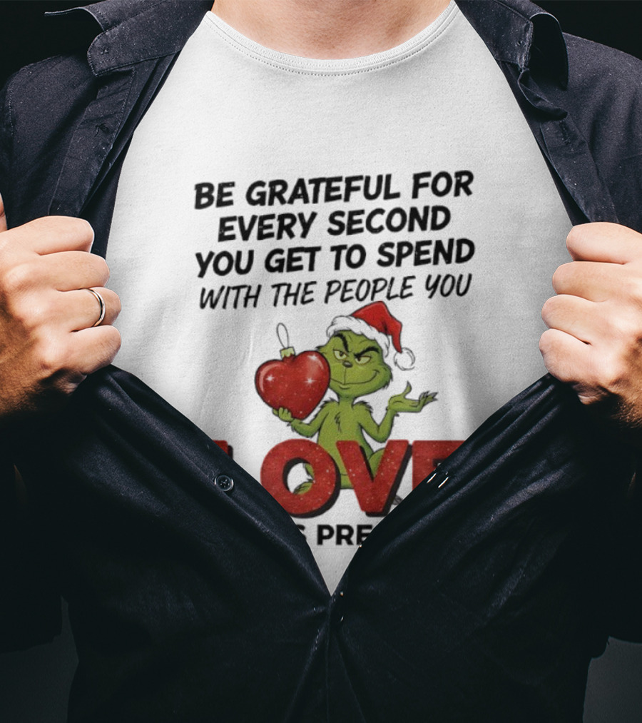 Grinch Be Grateful For Every Second With People You Love Life Is Precious T-Shirt