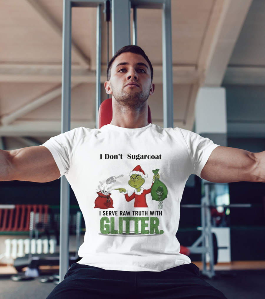 Grinch Santa I Don't Sugarcoat I Serve Raw Truth With Glitter T-Shirt