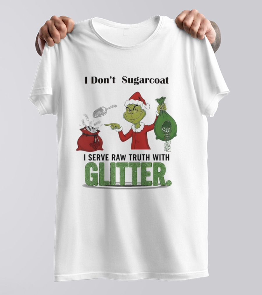 Grinch Santa I Don't Sugarcoat I Serve Raw Truth With Glitter T-Shirt