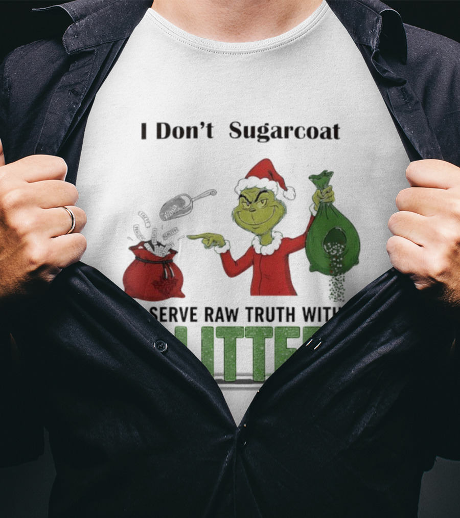 Grinch Santa I Don't Sugarcoat I Serve Raw Truth With Glitter T-Shirt
