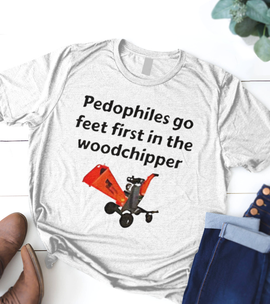 Pedophiles Go Feet First In The The Woodchipper Satirical T-Shirt