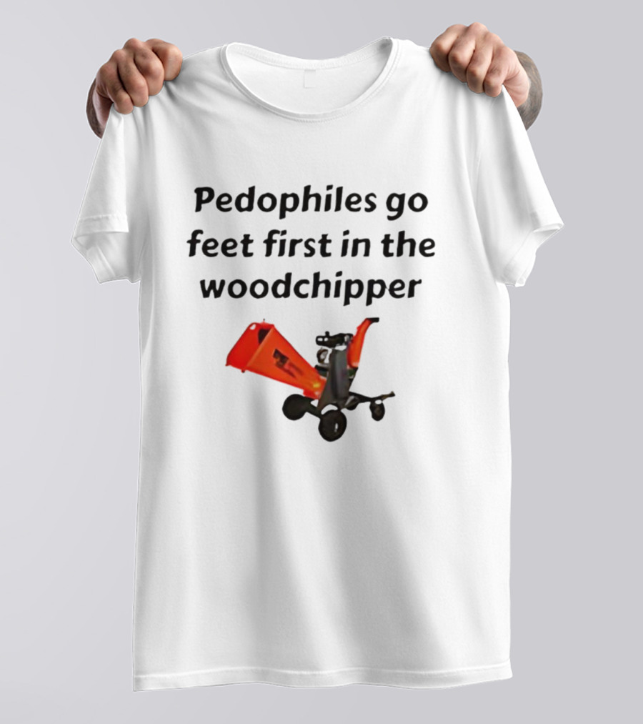 Pedophiles Go Feet First In The The Woodchipper Satirical T-Shirt