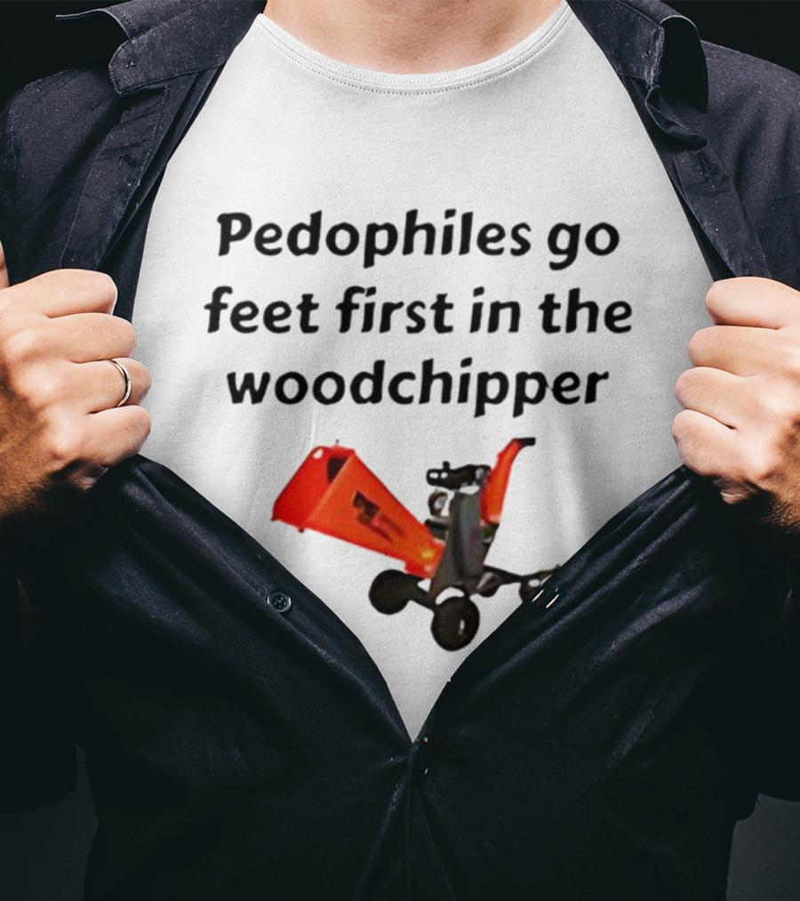 Pedophiles Go Feet First In The The Woodchipper Satirical T-Shirt