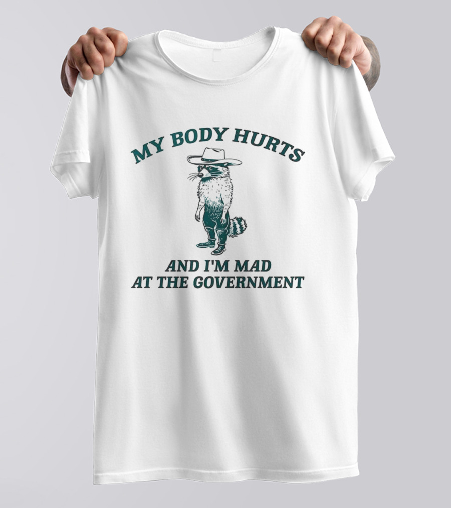 My Body Hurts Racoon And I'm Mad At The Government T-Shirt