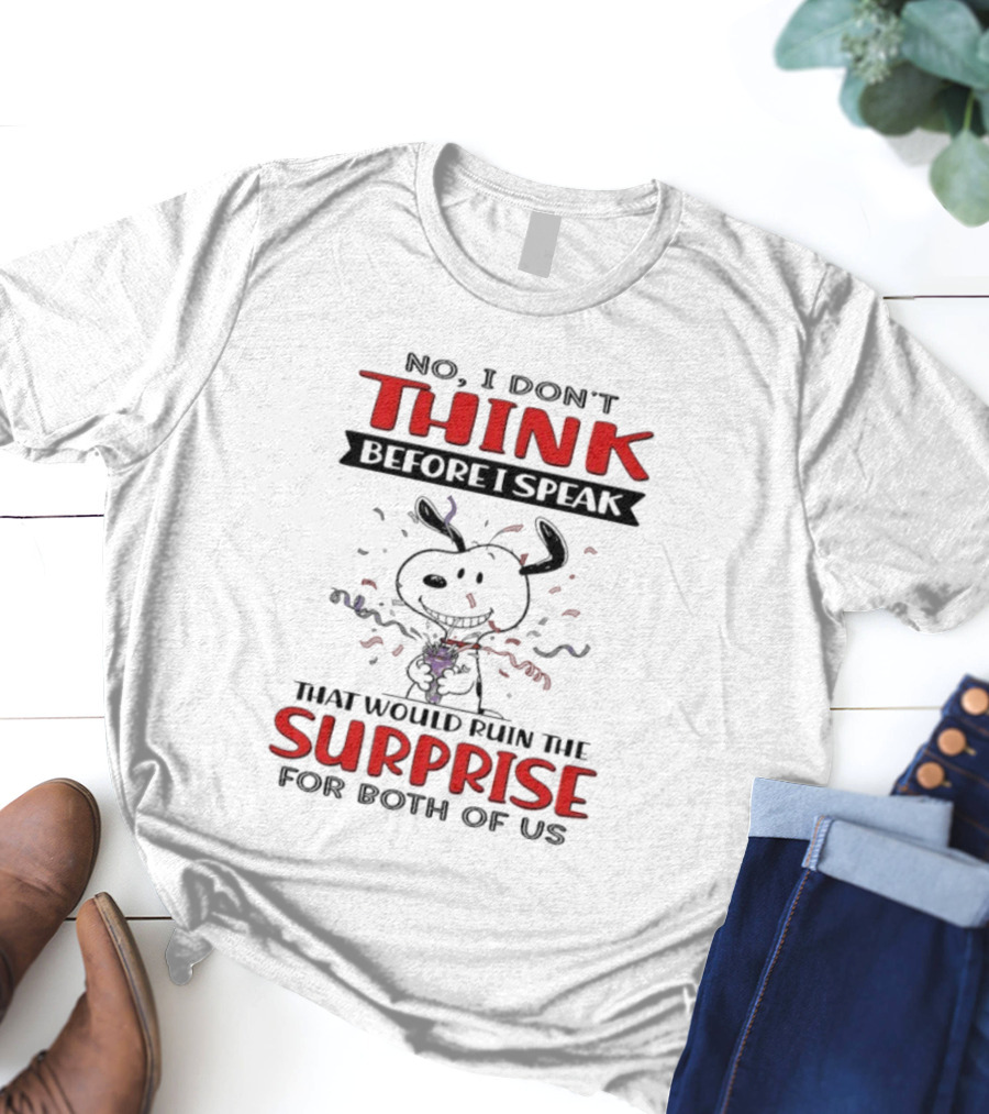Snoopy No I Don’t Think Before I Speak That Would Ruin The Surprise For Both Of Us T-Shirt